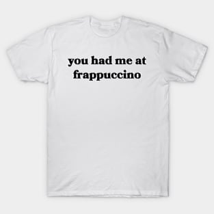 You Had Me at Frappuccino T-Shirt